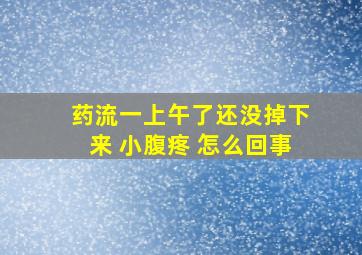 药流一上午了还没掉下来 小腹疼 怎么回事